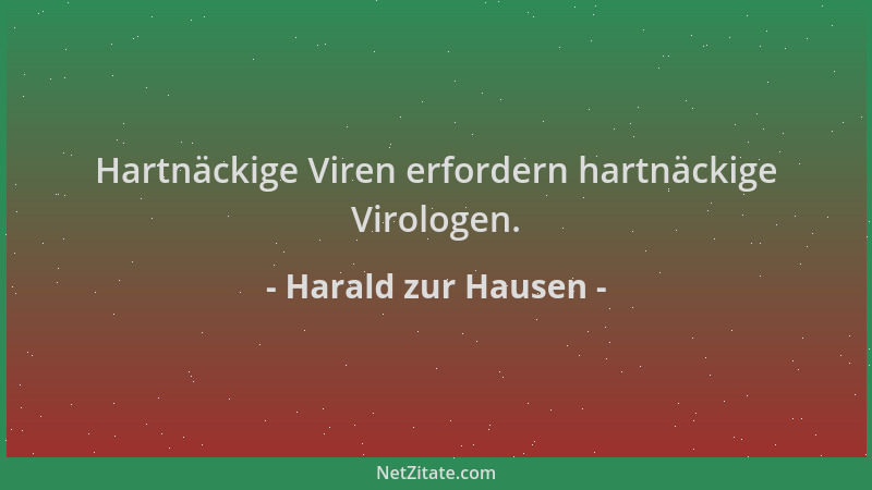 Harald zur Hausen - Hartnäckige Viren erfordern hartnäckige Virologen....
