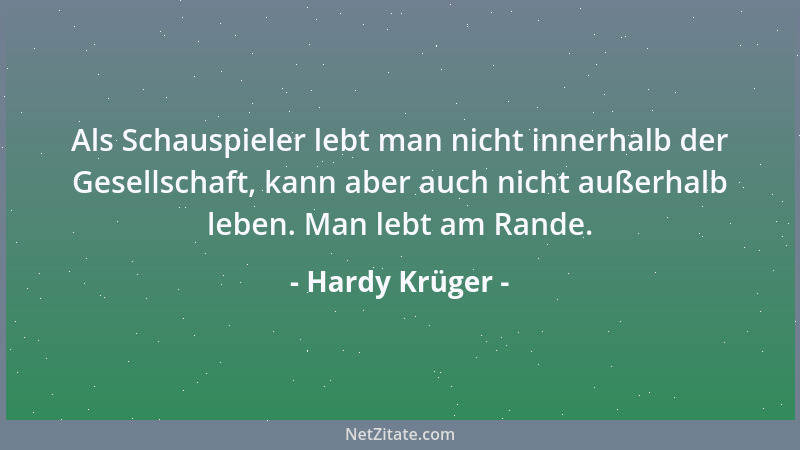 Hardy Krüger - Als Schauspieler lebt man nicht innerhalb der Gesellschaft, kann aber auch nicht außerhalb leben. Man lebt a...