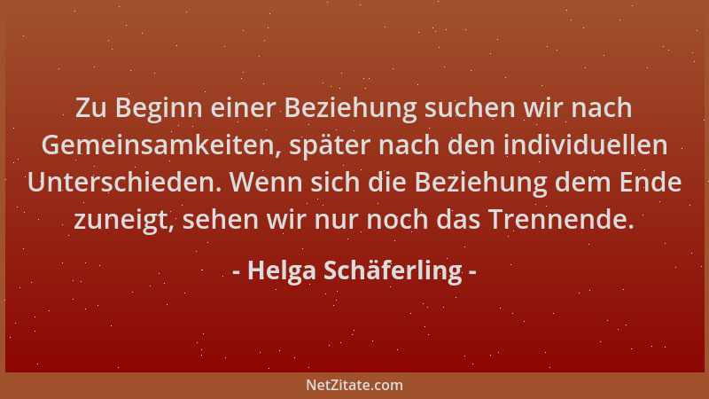 Helga Schäferling - Zu Beginn einer Beziehung suchen wir nach Gemeinsamkeiten, später nach den individuellen Unterschieden....