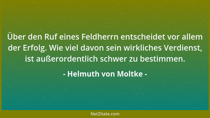 Helmuth von Moltke - Über den Ruf eines Feldherrn entscheidet vor allem der Erfolg. Wie viel davon sein wirkliches Verdiens...
