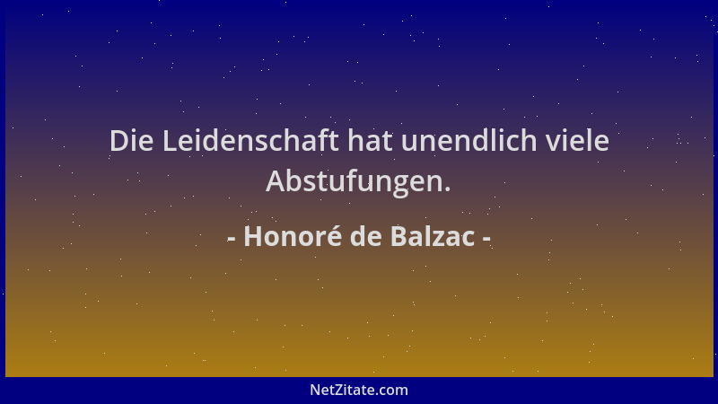 Honoré de Balzac - Die Leidenschaft hat unendlich viele Abstufungen....