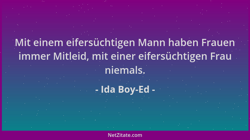 Ida Boy-Ed - Mit einem eifersüchtigen Mann haben Frauen immer Mitleid, mit einer eifersüchtigen Frau niemals....