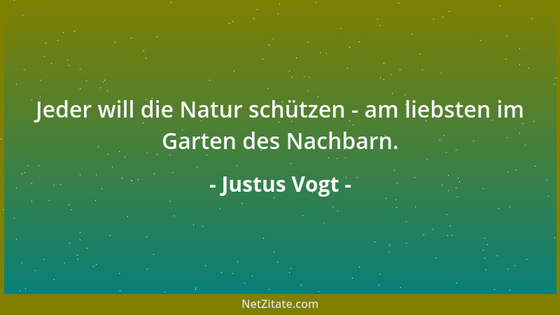 Justus Vogt - Jeder will die Natur schützen - am liebsten im Garten des Nachbarn....