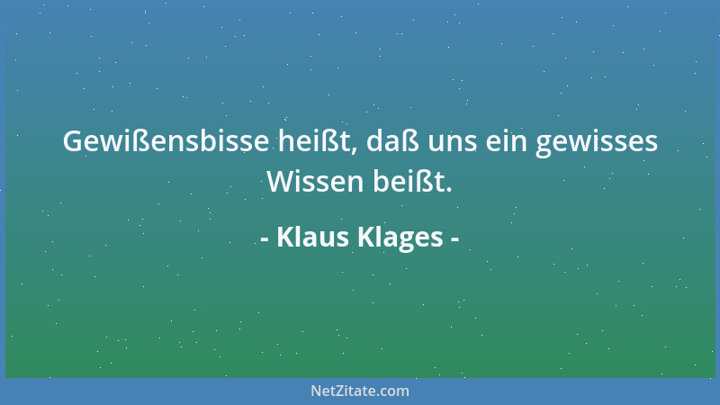 Klaus Klages - Gewißensbisse heißt, daß uns ein gewisses Wissen beißt....