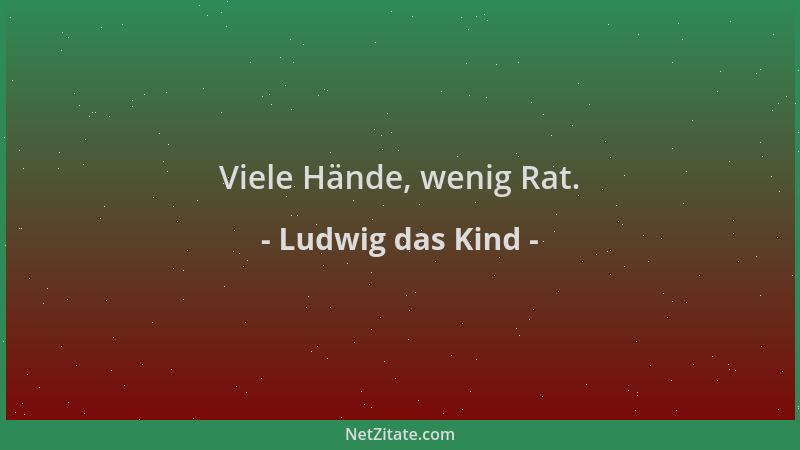 Ludwig das Kind - Viele Hände, wenig Rat....