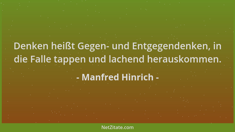 Manfred Hinrich - Denken heißt Gegen- und Entgegendenken, in die Falle tappen und lachend herauskommen....