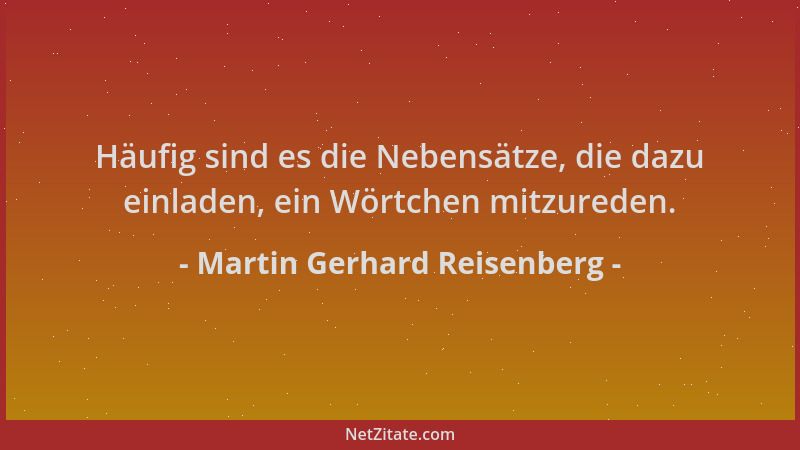 Martin Gerhard Reisenberg - Häufig sind es die Nebensätze, die dazu einladen, ein Wörtchen mitzureden....