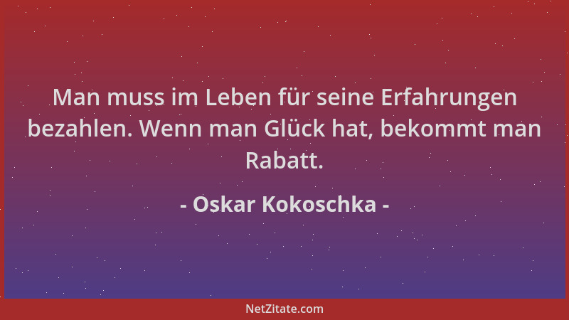 Oskar Kokoschka - Man muss im Leben für seine Erfahrungen bezahlen. Wenn man Glück hat, bekommt man Rabatt....