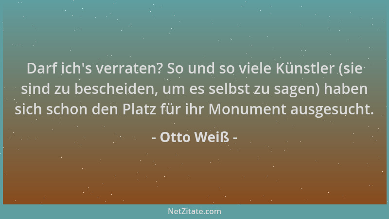 Otto Weiß - Darf ich 's verraten? So und so viele Künstler (sie sind zu bescheiden, um es selbst zu sagen) haben sich schon...