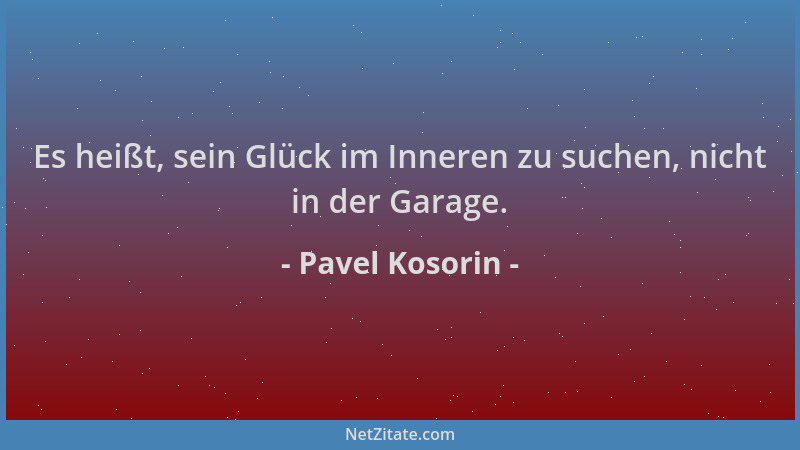 Pavel Kosorin - Es heißt, sein Glück im Inneren zu suchen, nicht in der Garage....