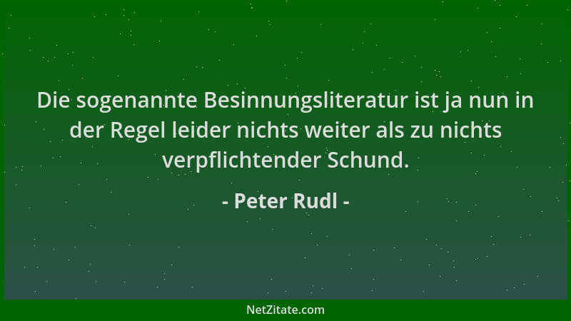Peter Rudl - Die sogenannte Besinnungsliteratur ist ja nun in der Regel leider nichts weiter als zu nichts verpflichtender...