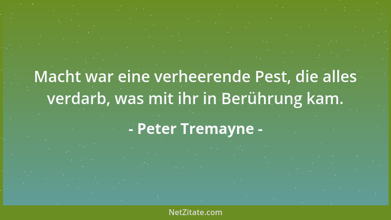 Peter Tremayne - Macht war eine verheerende Pest, die alles verdarb, was mit ihr in Berührung kam....