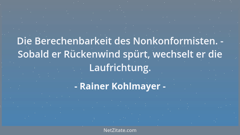 Rainer Kohlmayer - Reservatio mentalis. - Das ehrlichste Mitleid ist doch das Selbstmitleid. Es ist der Zwilling der Schade...