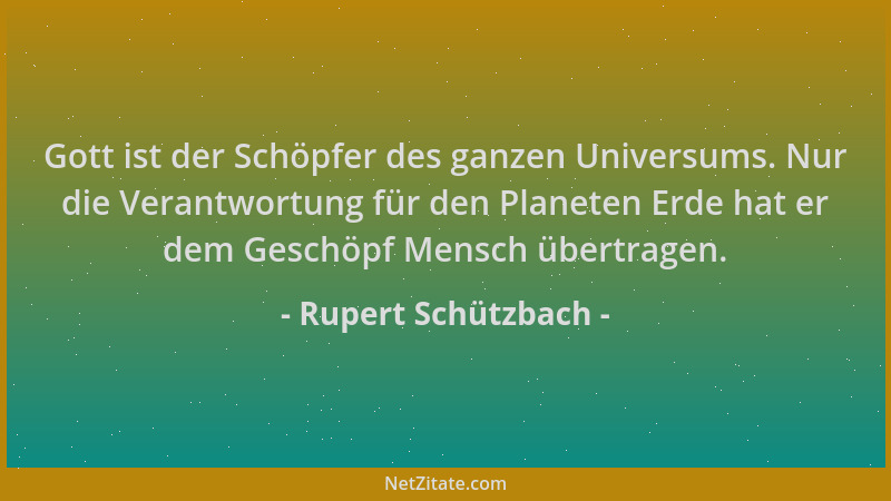 Rupert Schützbach - Gott ist der Schöpfer des ganzen Universums. Nur die Verantwortung für den Planeten Erde hat er dem Ges...