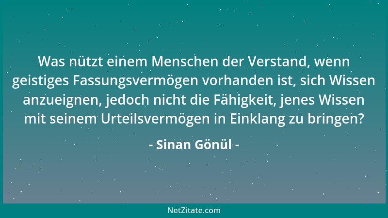 Sinan Gönül - Was nützt einem Menschen der Verstand, wenn geistiges Fassungsvermögen vorhanden ist, sich Wissen anzueignen,...