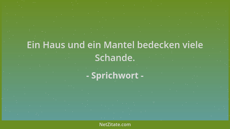 Sprichwort - Ein Haus und ein Mantel bedecken viele Schande....