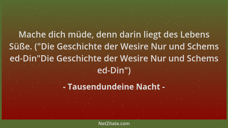 Tausendundeine Nacht - Mache dich müde, denn darin liegt des Lebens Süße. ( "Die Geschichte der Wesire Nur und Schems ed-Din...