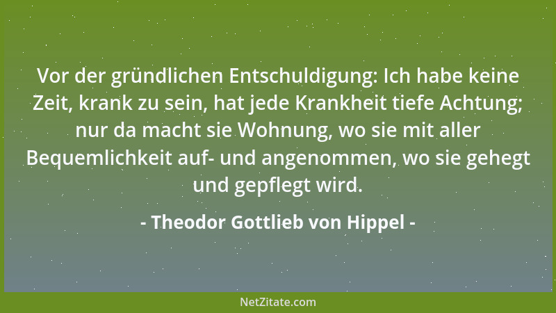 Theodor Gottlieb von Hippel - Vor der gründlichen Entschuldigung: Ich habe keine Zeit, krank zu sein, hat jede Krankheit ti...