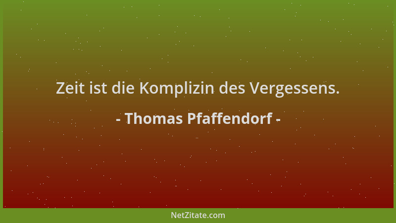 Thomas Pfaffendorf - Zeit ist die Komplizin des Vergessens....