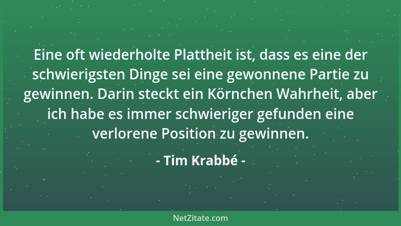 Tim Krabbé - Eine oft wiederholte Plattheit ist, dass es eine der schwierigsten Dinge sei eine gewonnene Partie zu gewinnen...