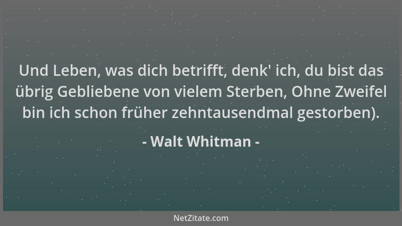 Walt Whitman - Und Leben, was dich betrifft, denk ' ich, du bist das übrig Gebliebene von vielem Sterben, Ohne Zweifel bin i...