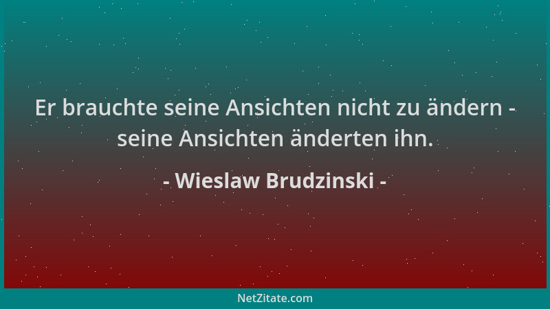 Wieslaw Brudzinski - Er brauchte seine Ansichten nicht zu ändern - seine Ansichten änderten ihn....