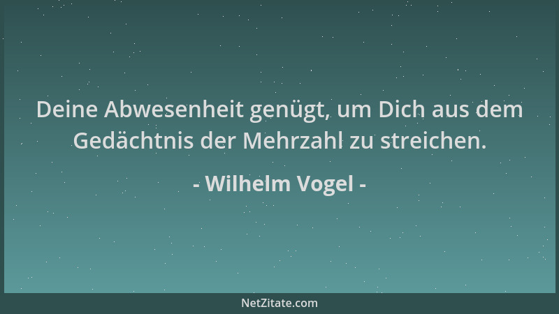 Wilhelm Vogel - Deine Abwesenheit genügt, um Dich aus dem Gedächtnis der Mehrzahl zu streichen....