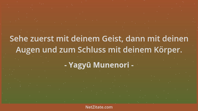 Yagyū Munenori - Sehe zuerst mit deinem Geist, dann mit deinen Augen und zum Schluss mit deinem Körper....