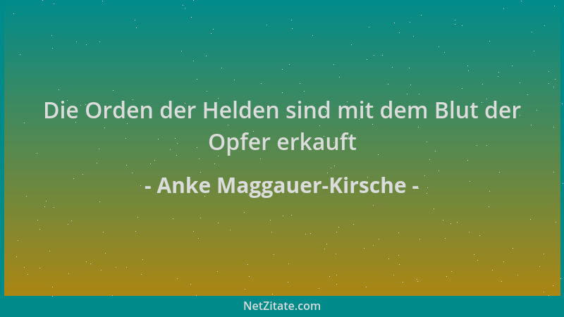 Anke Maggauer-Kirsche - Die Orden der Helden sind mit dem Blut der Opfer erkauft...