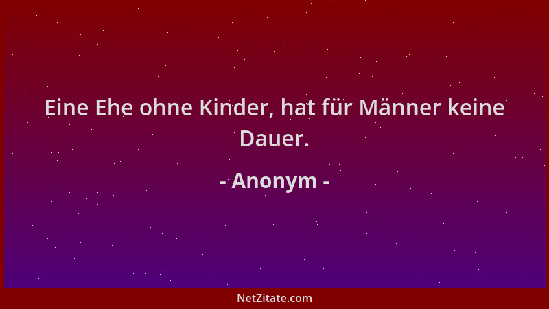 Anonym - Eine Ehe ohne Kinder, hat für Männer keine Dauer....