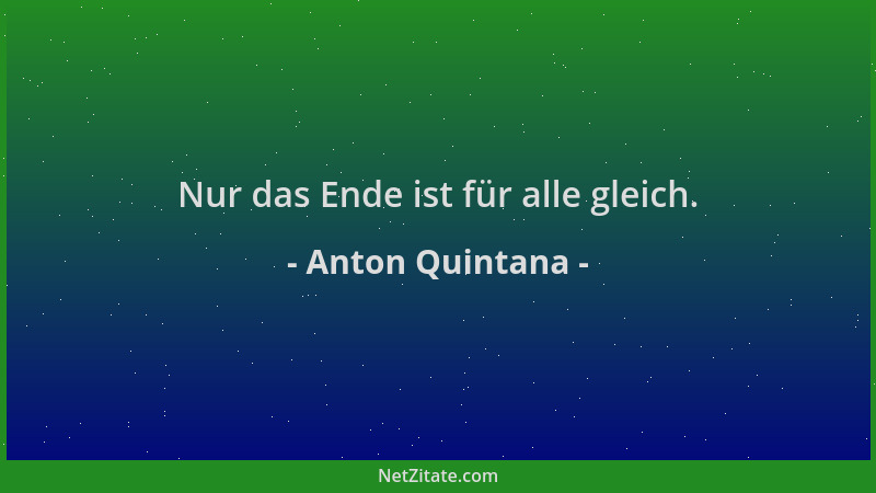 Anton Quintana - Nur das Ende ist für alle gleich....