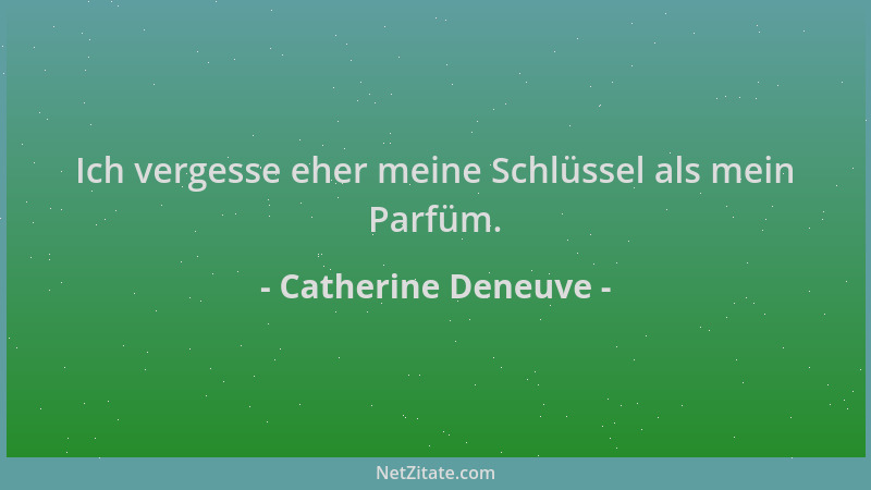 Catherine Deneuve - Ich vergesse eher meine Schlüssel als mein Parfüm....