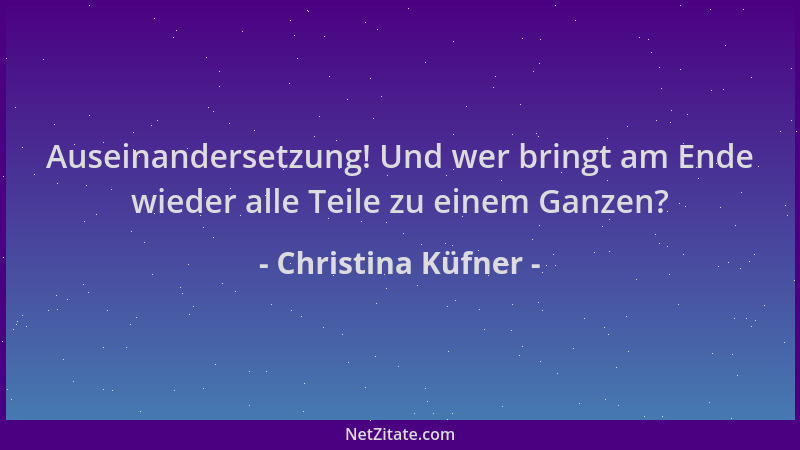Christina Küfner - Auseinandersetzung! Und wer bringt am Ende wieder alle Teile zu einem Ganzen?...