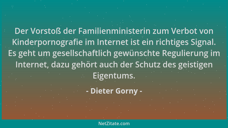 Dieter Gorny - Der Vorstoß der Familienministerin zum Verbot von Kinderpornografie im Internet ist ein richtiges Signal. Es...