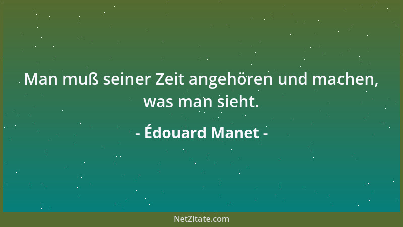 Édouard Manet - Man muß seiner Zeit angehören und machen, was man sieht....