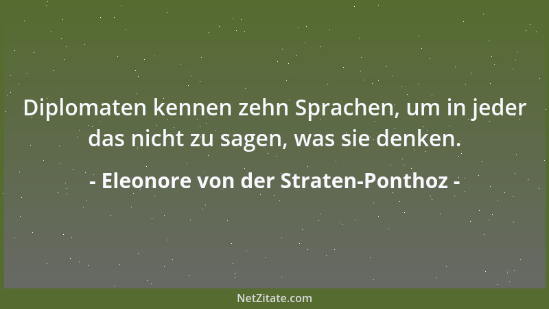 Eleonore von der Straten-Ponthoz - Diplomaten kennen zehn Sprachen, um in jeder das nicht zu sagen, was sie denken....
