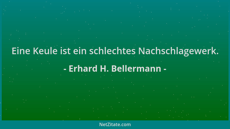 Erhard H. Bellermann - Eine Keule ist ein schlechtes Nachschlagewerk....
