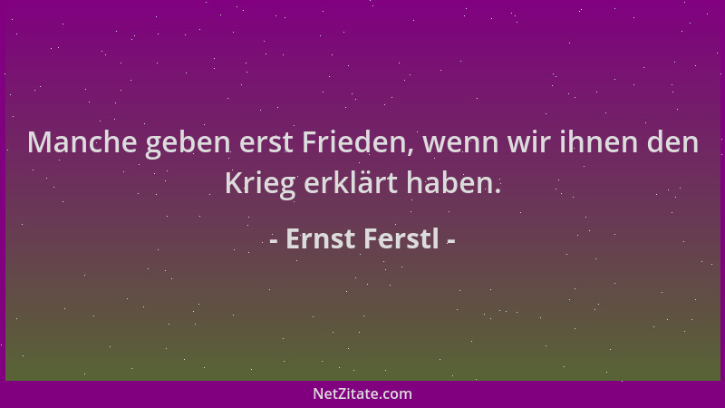 Ernst Ferstl - Manche geben erst Frieden, wenn wir ihnen den Krieg erklärt haben....