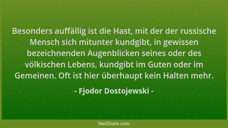 Fjodor Dostojewski - Besonders auffällig ist die Hast, mit der der russische Mensch sich mitunter kundgibt, in gewissen bez...