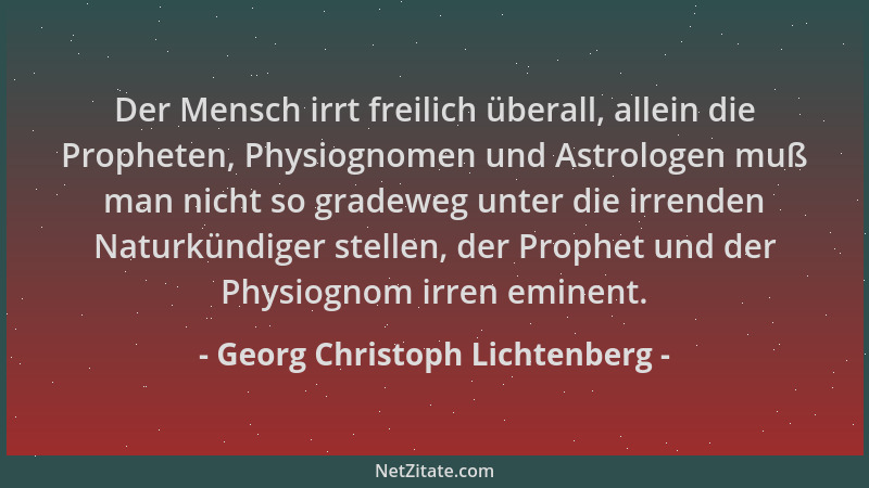 Georg Christoph Lichtenberg - Der Mensch irrt freilich überall, allein die Propheten, Physiognomen und Astrologen muß man n...