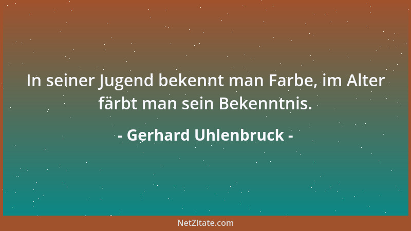 Gerhard Uhlenbruck - In seiner Jugend bekennt man Farbe, im Alter färbt man sein Bekenntnis....