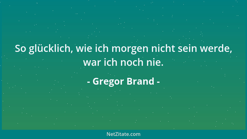 Gregor Brand - So glücklich, wie ich morgen nicht sein werde, war ich noch nie....