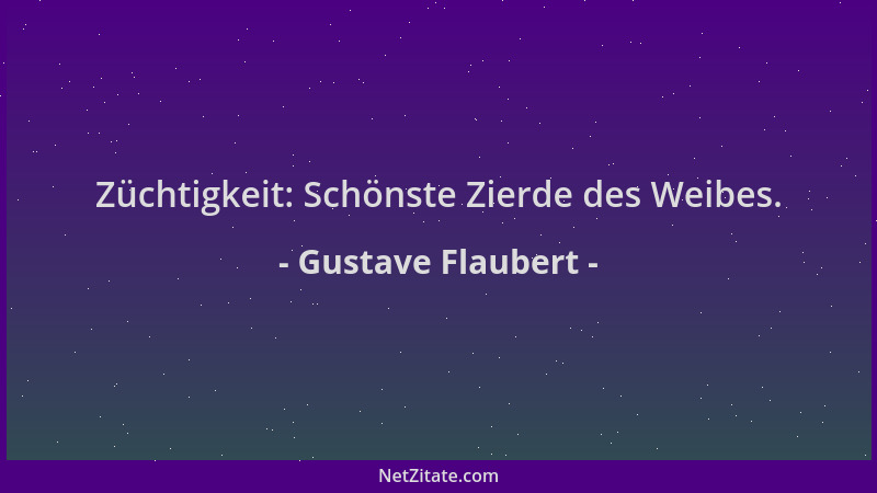 Gustave Flaubert - Züchtigkeit: Schönste Zierde des Weibes....