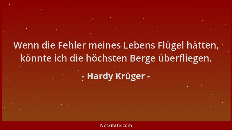 Hardy Krüger - Wenn die Fehler meines Lebens Flügel hätten, könnte ich die höchsten Berge überfliegen....