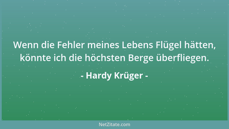 Hardy Krüger - Wenn die Fehler meines Lebens Flügel hätten, könnte ich die höchsten Berge überfliegen....