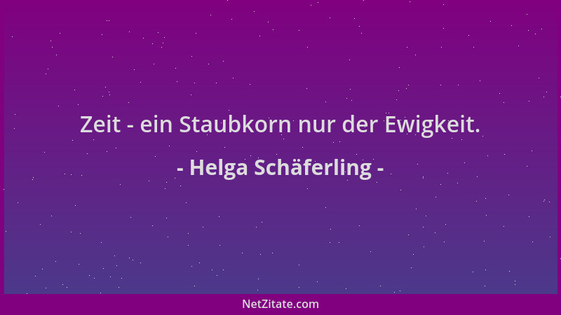 Helga Schäferling - Zeit - ein Staubkorn nur der Ewigkeit....