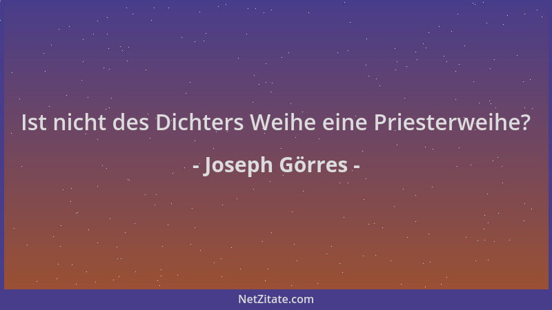Joseph Görres - Ist nicht des Dichters Weihe eine Priesterweihe?...