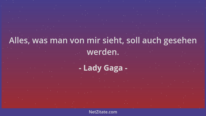 Lady Gaga - Alles, was man von mir sieht, soll auch gesehen werden....
