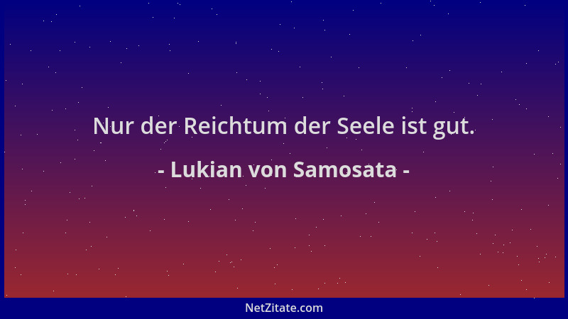 Lukian von Samosata - Nur der Reichtum der Seele ist gut....