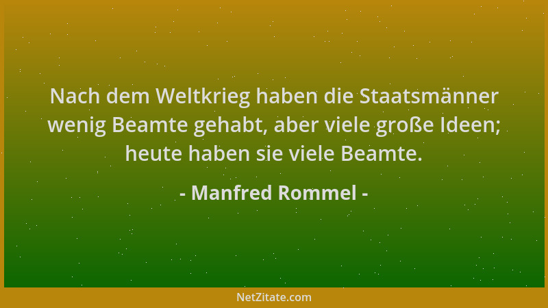 Manfred Rommel - Nach dem Weltkrieg haben die Staatsmänner wenig Beamte gehabt, aber viele große Ideen; heute haben sie vie...